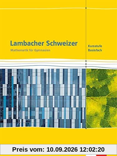 Lambacher Schweizer Mathematik Kursstufe - Basisfach. Ausgabe Baden-Württemberg: Schülerbuch Klassen 11/12 (Lambacher Schweizer. Ausgabe für Baden-Württemberg ab 2016)