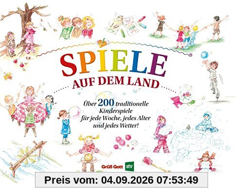 Spiele auf dem Land: Über 200 einfach eund traditionelle Kinderspiele für jede Woche, jedes Alter und jedes Wetter!