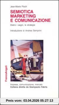 Semiotica, marketing e comunicazione. Dietro i segni, le strategie (Impresa, comunicazione, mercato)