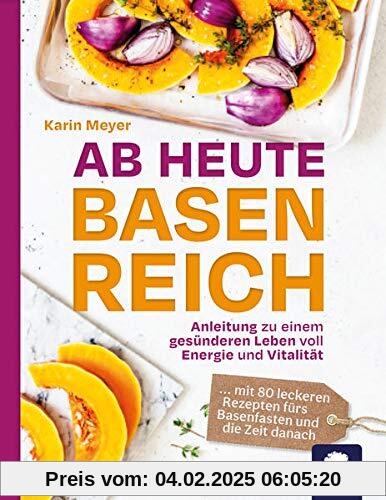 Ab heute basenreich: Anleitung zu einem gesünderen Leben voll Energie und Vitalität