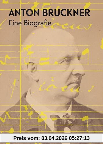 Anton Bruckner: Eine Biografie