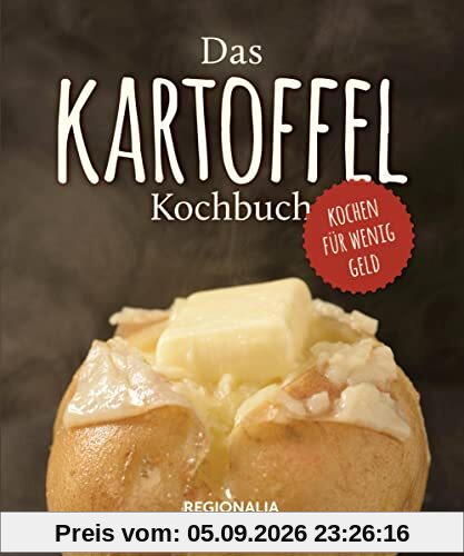 Das Kartoffel Kochbuch: Kochen für wenig Geld mit der Wunderknolle