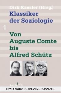 Klassiker der Soziologie Bd. 1: Von Auguste Comte bis Alfred Schütz