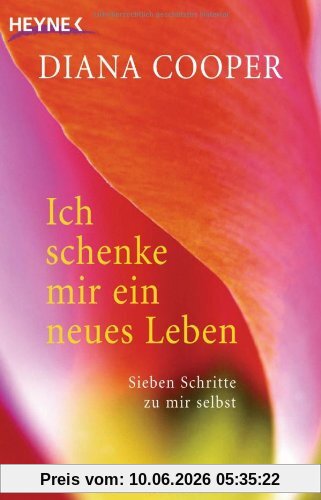 Ich schenke mir ein neues Leben: Sieben Schritte zu mir selbst