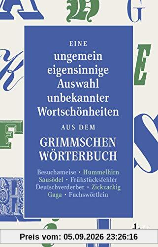 Eine ungemein eigensinnige Auswahl unbekannter Wortschönheiten aus dem Grimmschen Wörterbuch