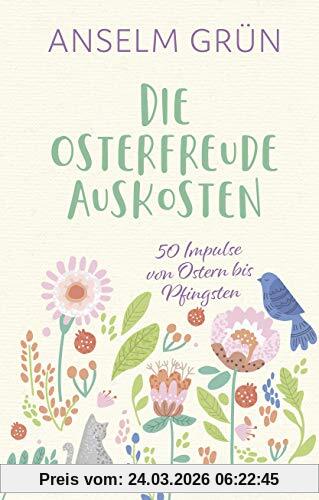 Die Osterfreude auskosten. 50 Impulse von Ostern bis Pfingsten