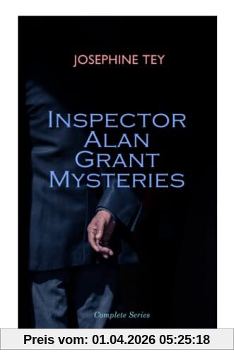 Inspector Alan Grant Mysteries - Complete Series: Detective Novels: The Daughter of Time, The Man in the Queue, The Franchise Affair…