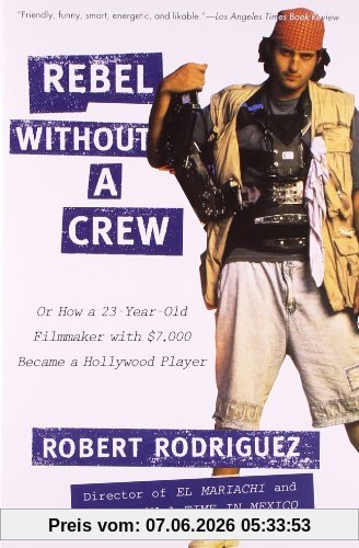 Rebel without a Crew: Or How a 23-Year-Old Filmmaker With $7,000 Became a Hollywood Player