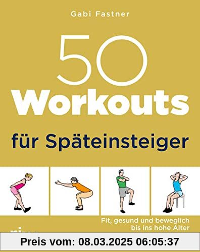 50 Workouts für Späteinsteiger: Fit, gesund und beweglich bis ins hohe Alter