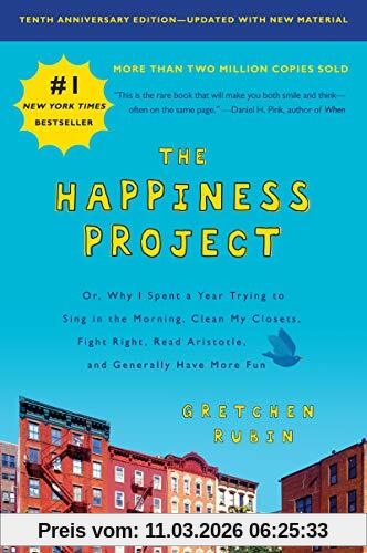 Gretchen Rubin The Happiness Project, Tenth Anniversary Edition, Or, Why I Spent A Year Trying To Sing In The Morning, Clean My Closets, Fight Right, Read
