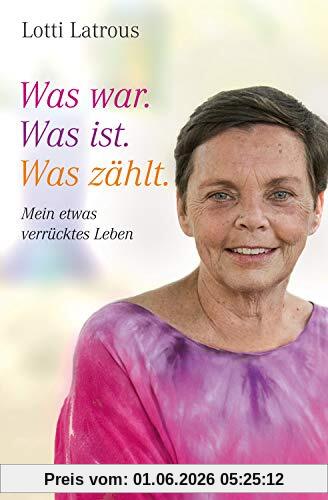 Lotti Latrous Was War. Was Ist. Was Zählt., Mein Etwas Verrücktes Leben