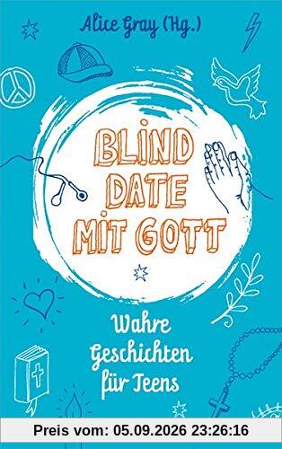 Blind Date mit Gott: Wahre Geschichten für Teens