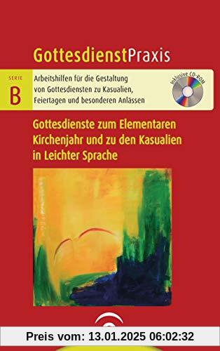 Gottesdienste zum Elementaren Kirchenjahr und zu den Kasualien in Leichter Sprache: Mit CD-ROM (Gottesdienstpraxis Serie