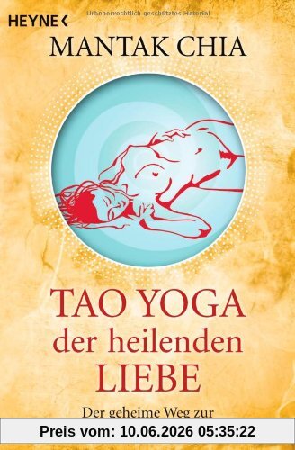 Tao Yoga der heilenden Liebe: Der geheime Weg zur weiblichen Liebesenergie