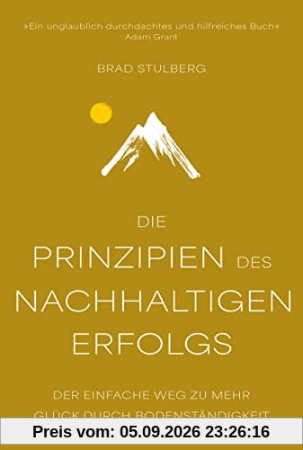 Die Prinzipien des nachhaltigen Erfolgs: Der einfache Weg zu mehr Glück durch Bodenständigkeit