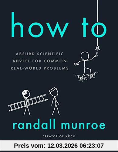 Randall Munroe How To, Absurd Scientific Advice For Common Real-World Problems