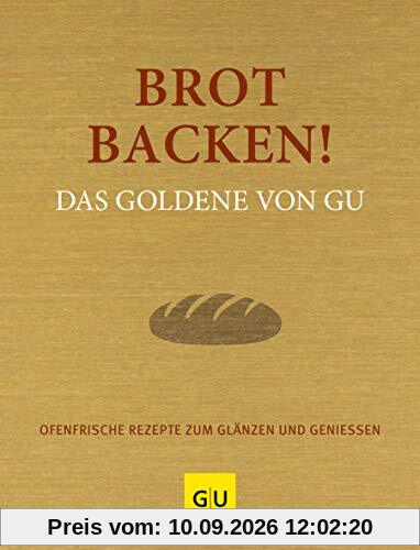 Brot backen! Das Goldene von GU: Ofenfrische Rezepte zum Glänzen und Genießen (GU Grundkochbücher)
