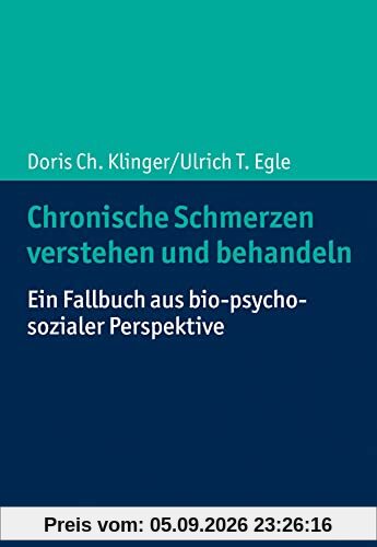 Chronische Schmerzen verstehen und behandeln: Ein Fallbuch aus bio-psycho-sozialer Perspektive