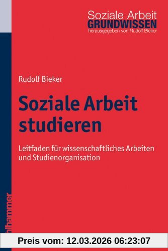 Rudolf Bieker Soziale Arbeit Studieren - Leitfaden Für Wissenschaftliches Arbeiten Und Studienorganisation, Leitfaden FÃ1/4r Wissenschaftliches Arbeiten Und