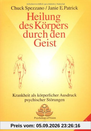 Heilung des Körpers durch den Geist. Krankheit als körperlicher Ausdruck psychischer Störungen