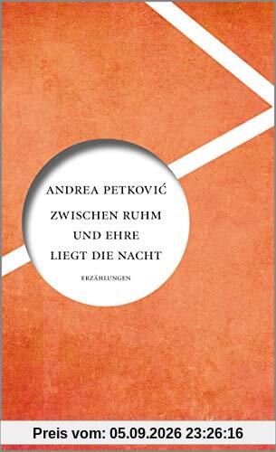 Zwischen Ruhm und Ehre liegt die Nacht: Erzählungen
