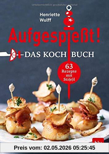 Aufgespießt! Das Kochbuch: 63 Rezepte mit Sti(e)l