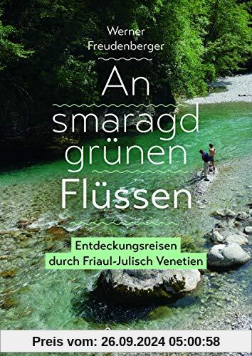 An smaragdgrünen Flüssen: Entdeckungsreisen durch Friaul-Julisch Venetien