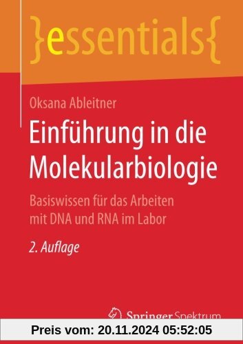 Einführung in die Molekularbiologie: Basiswissen für das Arbeiten mit DNA und RNA im Labor (essentials)