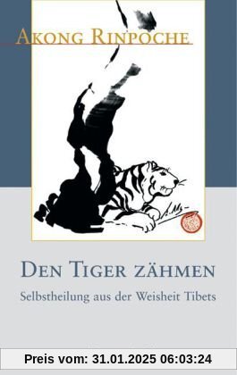 Den Tiger zähmen: Selbstheilung aus der Weisheit Tibets