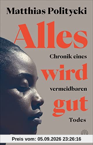 Alles wird gut: Chronik eines vermeidbaren Todes