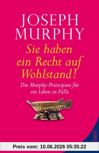 Sie haben ein Recht auf Wohlstand: Die Murphy-Prinzipien für ein Leben in Fülle