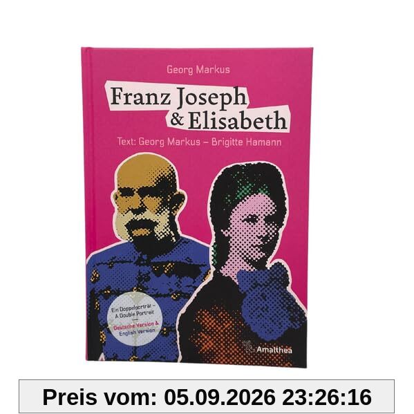 Franz Joseph & Elisabeth - Ein Doppelporträt - A Double Portrait: Die schönsten Bilder, die besten Geschichten, die wichtigsten Dokumente