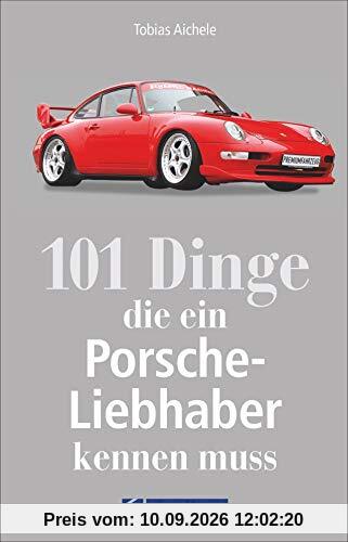 101 Dinge, die ein Porsche-Liebhaber kennen muss. Wichtige, interessante und amüsante Fakten rund um den Porsche. Ein Handbuch zu Geschichte, Technik und Kuriositäten.