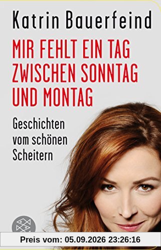 Mir fehlt ein Tag zwischen Sonntag und Montag: Geschichten vom schönen Scheitern (Fischer Taschenbibliothek)