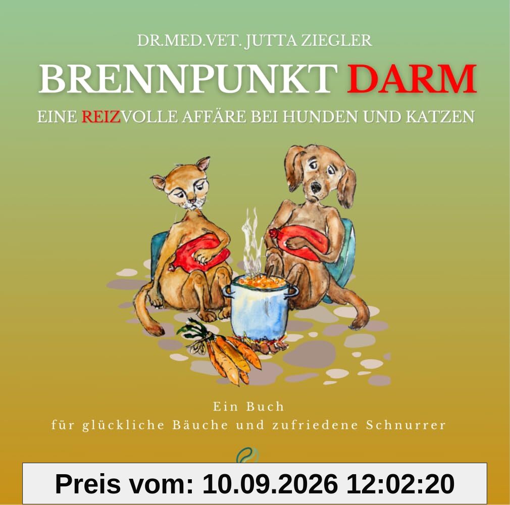 Brennpunkt Darm - EINE REIZVOLLE AFFÄRE BEI HUNDEN UND KATZEN: Ein Buch für glückliche Bäuche und zufriedene Schnurrer