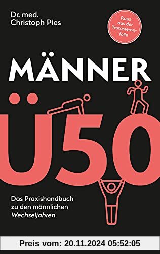 Männer Ü 50: Das Praxis-Handbuch zu den männlichen Wechseljahren