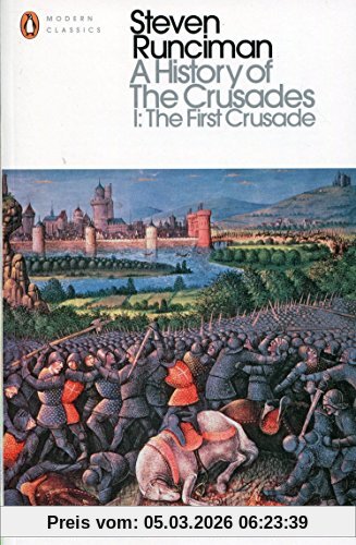 Steven Runciman A History Of The Crusades I, The First Crusade And The Foundation Of The Kingdom Of Jerusalem (Penguin Modern Classics)