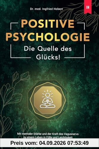 Positive Psychologie - Die Quelle des Glücks: Mit mentaler Stärke und der Kraft des Vagusnervs zu einem Leben in Fülle und Leichtigkeit