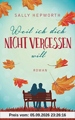 Weil ich dich nicht vergessen will: Roman