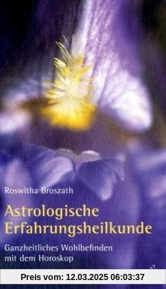 Astrologische Erfahrungsheilkunde: Ganzheitliches Wohlbefinden mit dem Horoskop