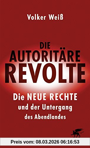 Volker Weiß Die Autoritäre Revolte, Die Neue Rechte Und Der Untergang Des Abendlandes