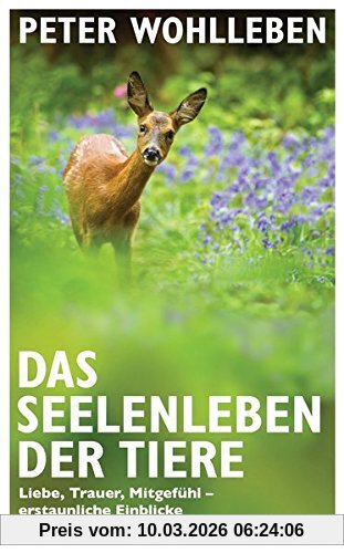 Peter Wohlleben Das Seelenleben Der Tiere, Liebe, Trauer, Mitgefühl - Erstaunliche Einblicke In Eine Verborgene Welt