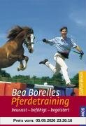 Bea Borelles Pferdetraining: bewusst - befähigt - begeistert