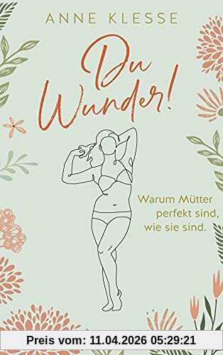 Du Wunder!: Warum Mütter perfekt sind, wie sie sind