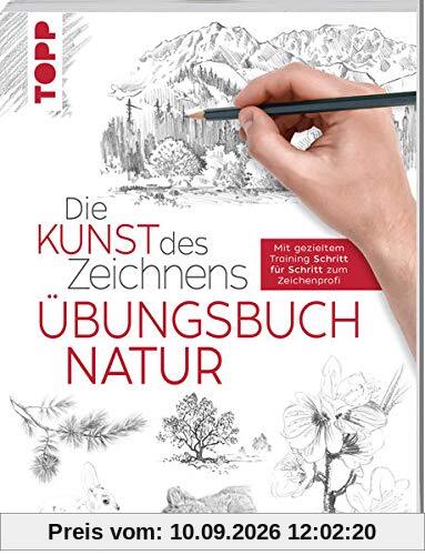 Die Kunst des Zeichnens - Natur Übungsbuch: Mit gezieltem Training Schritt für Schritt zum Zeichenprofi