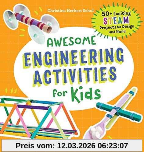 Christina Schul Awesome Engineering Activities For Kids, 50+ Exciting Steam Projects To Design And Build (Awesome Steam Activities For Kids)
