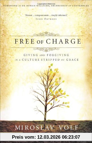 Miroslav Volf Free Of Charge, Giving And Forgiving In A Culture Stripped Of Grace