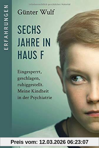 Günter Wulf Sechs Jahre In Haus F, Eingesperrt, Geschlagen, Ruhiggestellt. Meine Kindheit In Der Psychiatrie