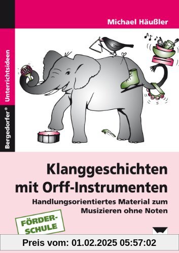 Klanggeschichten mit Orff-Instrumenten: Handlungsorientiertes Material zum Musizieren ohne Noten