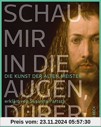 Schau mir in die Augen, Dürer!: Die Kunst der Alten Meister erklärt von Susanna Partsch